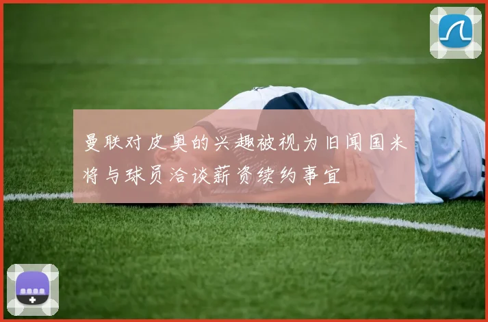 曼联对皮奥的兴趣被视为旧闻国米将与球员洽谈薪资续约事宜