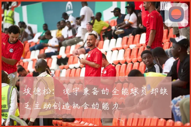 埃德松：攻守兼备的全能球员却缺乏主动创造机会的能力