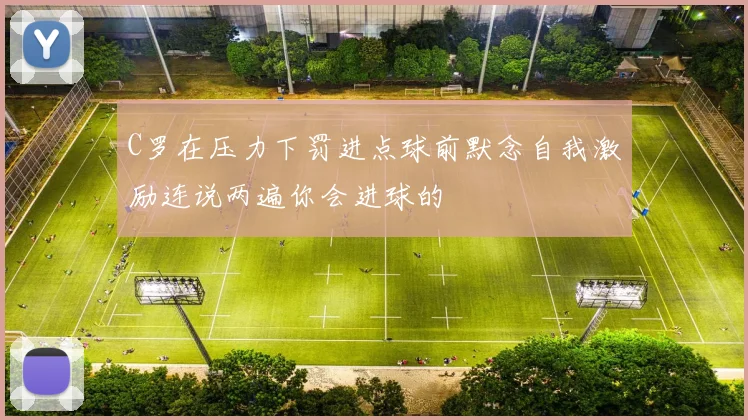 C罗在压力下罚进点球前默念自我激励连说两遍你会进球的