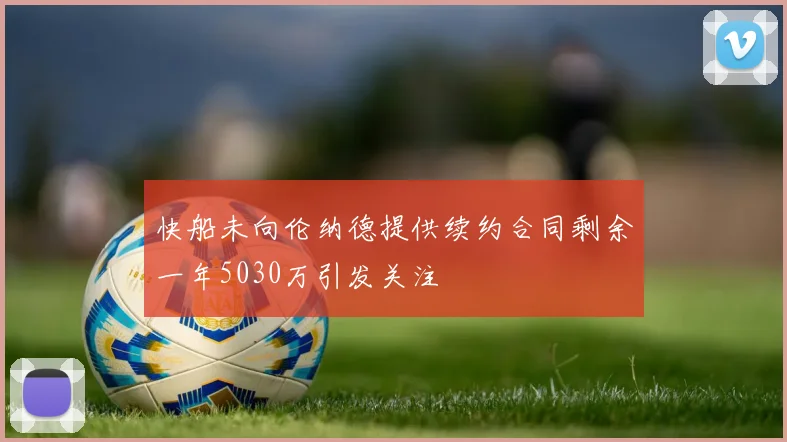 快船未向伦纳德提供续约合同剩余一年5030万引发关注
